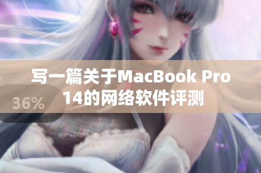 写一篇关于MacBook Pro 14的网络软件评测
