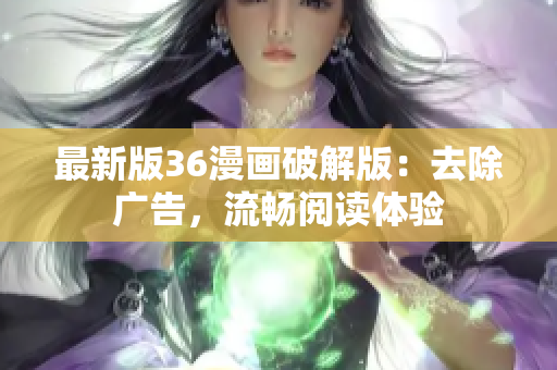 最新版36漫画破解版：去除广告，流畅阅读体验