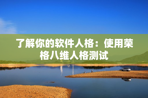 了解你的软件人格：使用荣格八维人格测试
