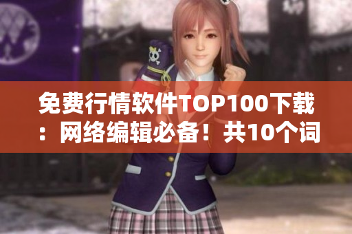 免费行情软件TOP100下载：网络编辑必备！共10个词