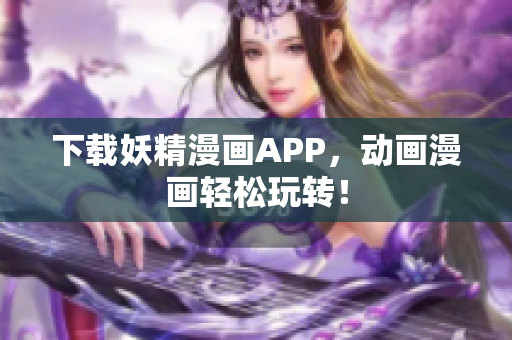 下载妖精漫画APP，动画漫画轻松玩转！