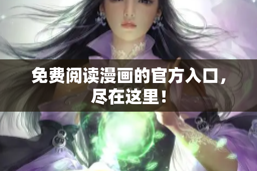免费阅读漫画的官方入口，尽在这里！