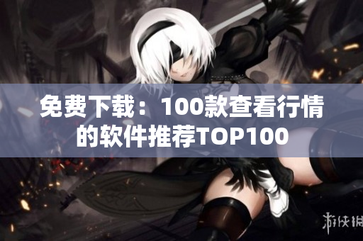 免费下载：100款查看行情的软件推荐TOP100