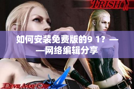 如何安装免费版的9 1？——网络编辑分享
