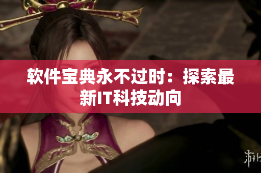 软件宝典永不过时：探索最新IT科技动向