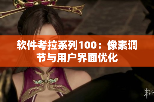 软件考拉系列100：像素调节与用户界面优化