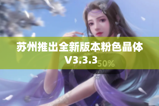 苏州推出全新版本粉色晶体 V3.3.3