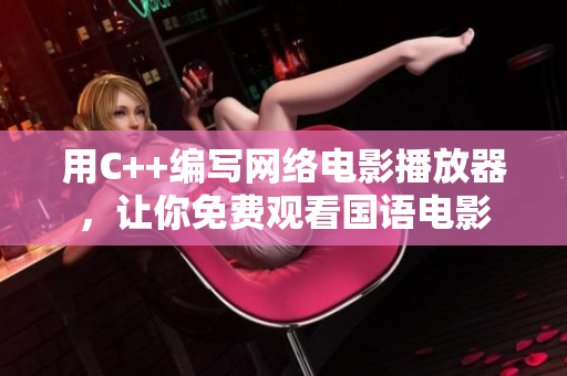 用C++编写网络电影播放器，让你免费观看国语电影