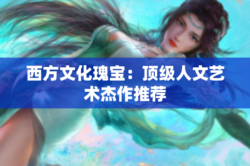 西方文化瑰宝：顶级人文艺术杰作推荐