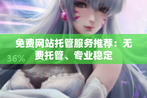 免费网站托管服务推荐：无费托管、专业稳定