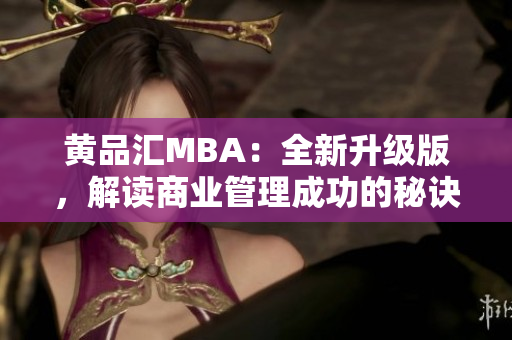 黄品汇MBA：全新升级版，解读商业管理成功的秘诀