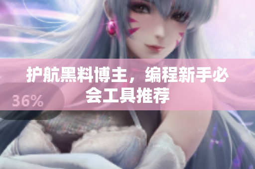 护航黑料博主，编程新手必会工具推荐