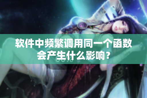 软件中频繁调用同一个函数会产生什么影响？