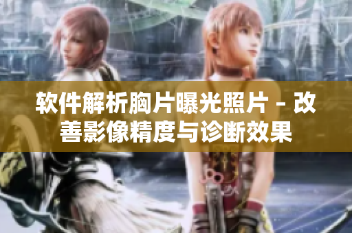 软件解析胸片曝光照片 – 改善影像精度与诊断效果