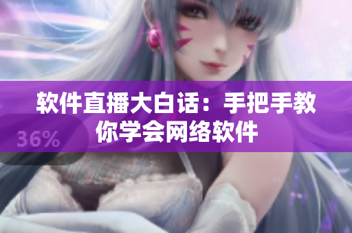 软件直播大白话：手把手教你学会网络软件