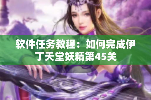 软件任务教程：如何完成伊丁天堂妖精第45关