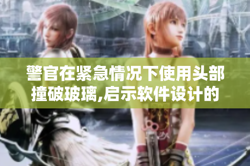 警官在紧急情况下使用头部撞破玻璃,启示软件设计的安全性