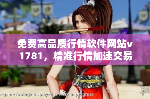免费高品质行情软件网站v1781，精准行情加速交易