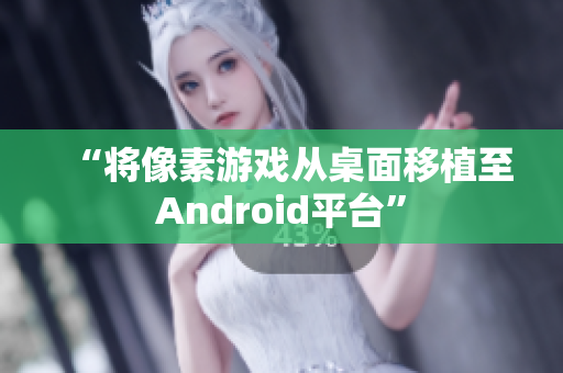“将像素游戏从桌面移植至Android平台”