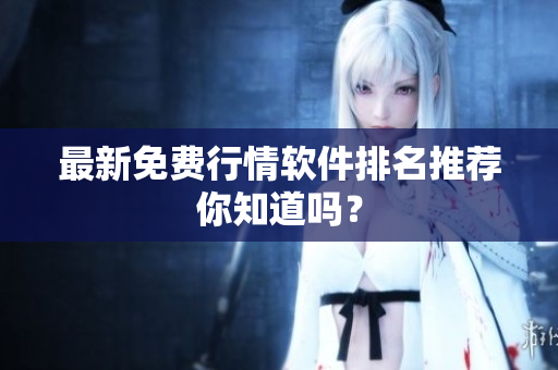 最新免费行情软件排名推荐你知道吗？