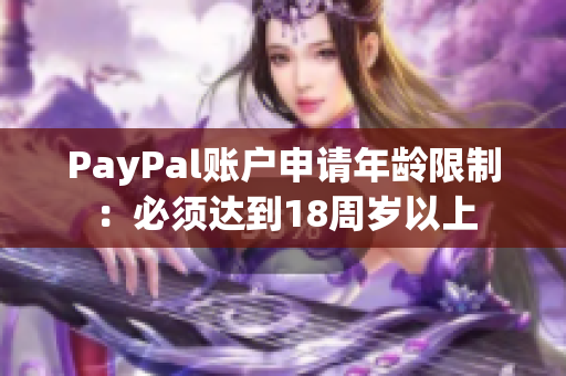 PayPal账户申请年龄限制：必须达到18周岁以上