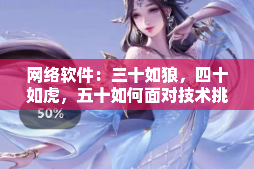 网络软件：三十如狼，四十如虎，五十如何面对技术挑战？