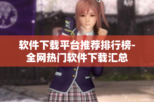 软件下载平台推荐排行榜-全网热门软件下载汇总