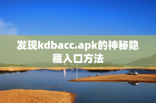 发现kdbacc.apk的神秘隐藏入口方法