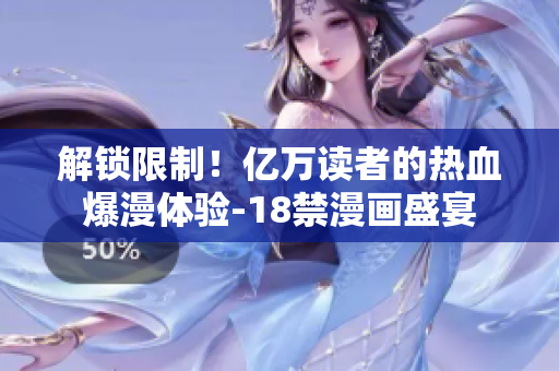 解锁限制！亿万读者的热血爆漫体验-18禁漫画盛宴