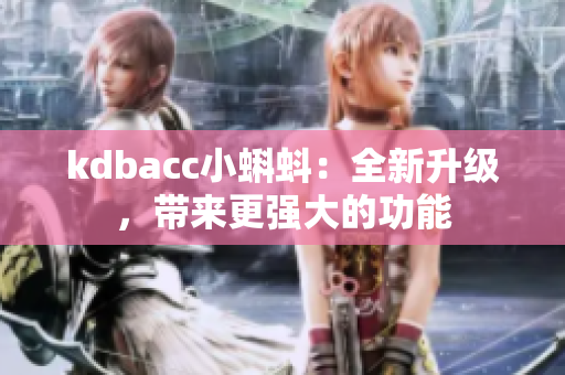 kdbacc小蝌蚪：全新升级，带来更强大的功能