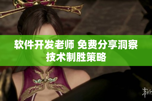 软件开发老师 免费分享洞察技术制胜策略