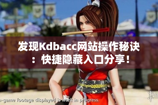 发现Kdbacc网站操作秘诀：快捷隐藏入口分享！