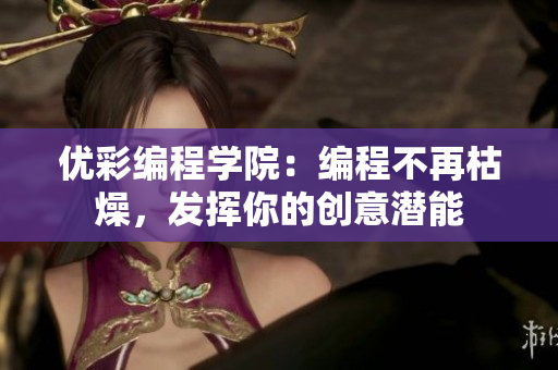 优彩编程学院：编程不再枯燥，发挥你的创意潜能