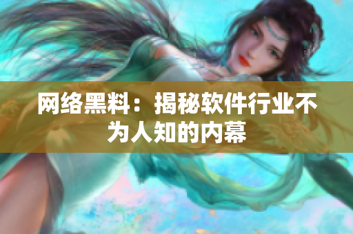网络黑料：揭秘软件行业不为人知的内幕