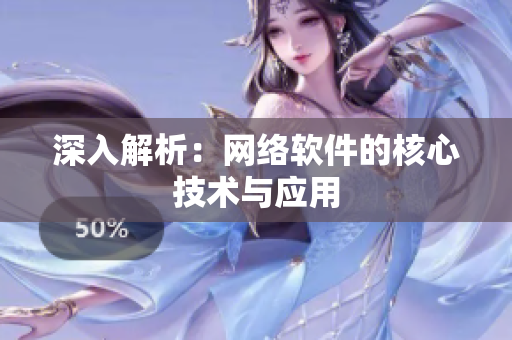 深入解析：网络软件的核心技术与应用