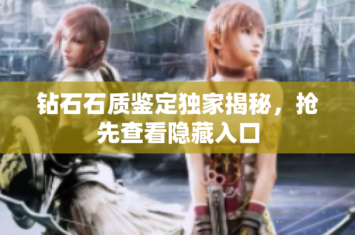 钻石石质鉴定独家揭秘，抢先查看隐藏入口