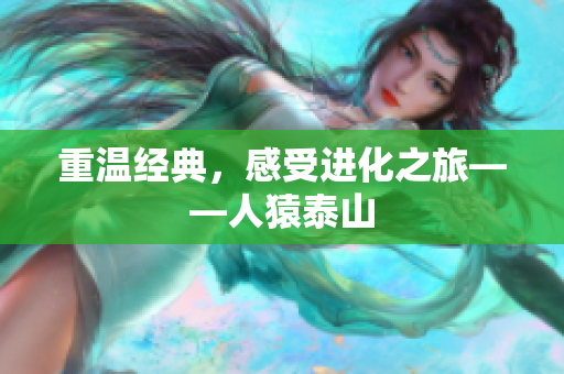 重温经典，感受进化之旅——人猿泰山