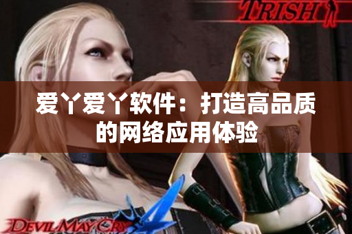 爱丫爱丫软件：打造高品质的网络应用体验