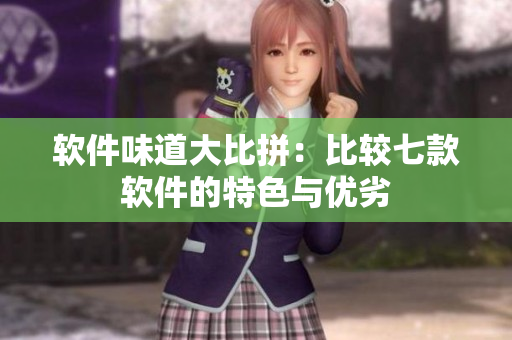 软件味道大比拼：比较七款软件的特色与优劣