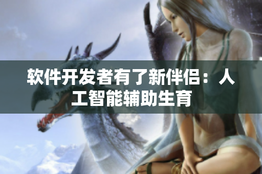软件开发者有了新伴侣：人工智能辅助生育