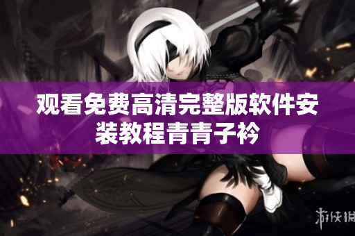 观看免费高清完整版软件安装教程青青子衿