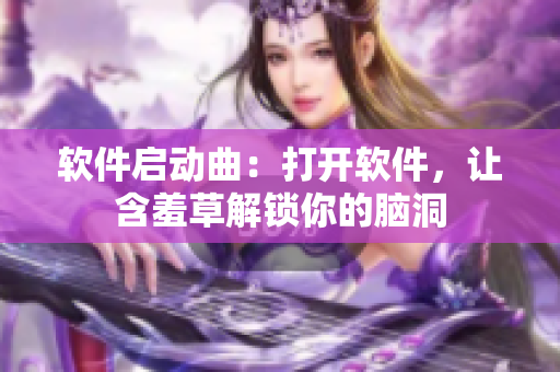 软件启动曲：打开软件，让含羞草解锁你的脑洞