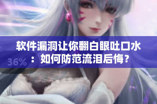 软件漏洞让你翻白眼吐口水：如何防范流泪后悔？