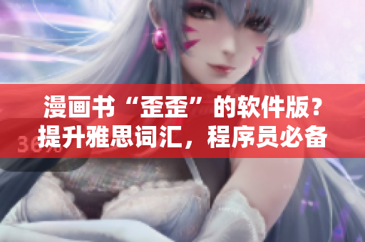 漫画书“歪歪”的软件版？提升雅思词汇，程序员必备！