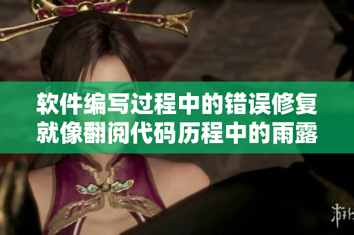 软件编写过程中的错误修复就像翻阅代码历程中的雨露交加