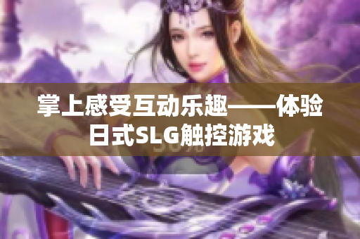 掌上感受互动乐趣——体验日式SLG触控游戏