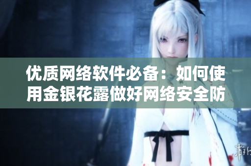 优质网络软件必备：如何使用金银花露做好网络安全防护