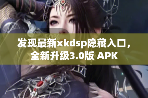 发现最新xkdsp隐藏入口，全新升级3.0版 APK