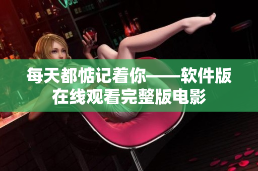 每天都惦记着你——软件版在线观看完整版电影