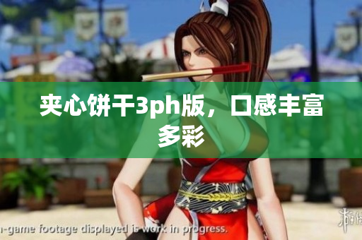 夹心饼干3ph版，口感丰富多彩